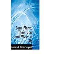 Corn Plants : Their Uses and Ways of Life
