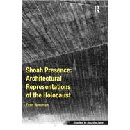 Shoah Presence: Architectural Representations of the Holocaust