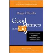 Maggie O'Farrill's Good Manners on the Go : Essential Etiquette at-A-Glance for Children, Teens, Young Adults and the People Who Love Them