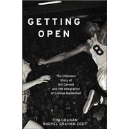 Getting Open : The Unknown Story of Bill Garrett and the Integration of College Basketball