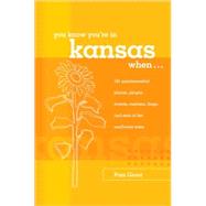 You Know You're in Kansas When... : 101 Quintessential Places, People, Events, Customs, Lingo, and Eats of the Sunflower State