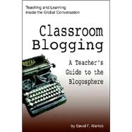 Classroom Blogging: A Teacher's Guide to the Blogosphere
