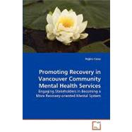 Promoting Recovery in Vancouver Community MentalHealth Services : Engaging Stakeholders in Becoming a MoreRecovery-oriented Mental System