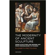 The Modernity of Ancient Sculpture Greek Sculpture and Modern Art from Winckelmann to Picasso