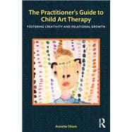The PractitionerÆs Guide to Child Art Therapy: Fostering Creativity and Relational Growth