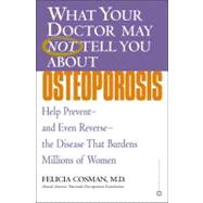 What Your Doctor May Not Tell You About(TM): Osteoporosis Help Prevent--and Even Reverse--the Disease That Burdens Millions of Women