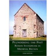 Plundering the Past : Roman Stonework in Medieval Britain