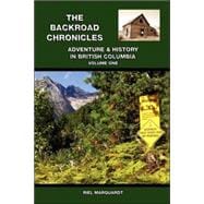 The Backroad Chronicles: Adventure & History in British Columbia Volume One