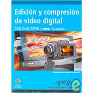 Edición y Compresión de Video Digital/ Editing and Compression of Digital Video: Dvd, Divx, Mpeg Y Otros Formatos / Dvd, Divx, Mpeg and Other Formats