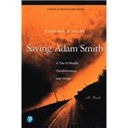 Saving Adam Smith  A Tale of Wealth, Transformation, and Virtue