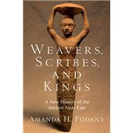 Weavers, Scribes, and Kings A New History of the Ancient Near East