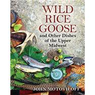 Wild Rice Goose and Other Dishes of the Upper Midwest