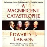 A Magnificent Catastrophe; The Tumultuous Election of 1800, America's First Presidential Campaign