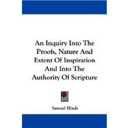 An Inquiry into the Proofs, Nature and Extent of Inspiration and into the Authority of Scripture
