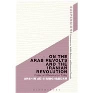 On the Arab Revolts and the Iranian Revolution Power and Resistance Today