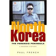 North Korea The Paranoid Peninsula: A Modern History, Second Edition