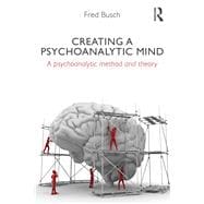 Creating a Psychoanalytic Mind: A Psychoanalytic Method and Theory