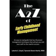 The A2z of Early Childhood Management: An Easy to Read Guide That Has 26 Proven Management Techniques That Will Put You and Your Staff on the Road to Success.