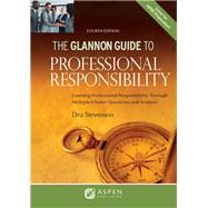 Glannon Guide to Professional Responsibility Learning Professional Responsibility Through Multiple-Choice Questions and Analysis