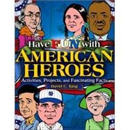 Have Fun with American Heroes : Activites, Projects, and Fascinating Facts