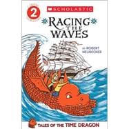 Scholastic Reader Level 2: Tales of the Time Dragon #2: Racing the Waves