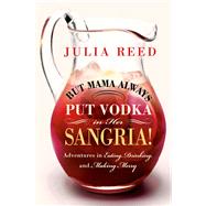 But Mama Always Put Vodka in Her Sangria! Adventures in Eating, Drinking, and Making Merry
