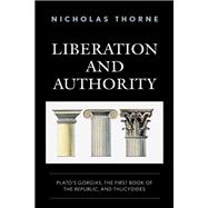 Liberation and Authority Plato's Gorgias, the First Book of the Republic, and Thucydides