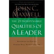 21 Indispensable Qualities of a Leader : Becoming the Person Others Will Want to Follow