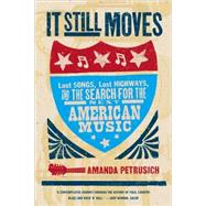 It Still Moves : Lost Songs, Lost Highways, and the Search for the Next American Music
