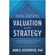 Real Estate Valuation and Strategy: A Guide for Family Offices and Their Advisors
