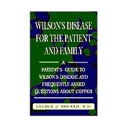 Wilson's Disease for the Patient and Family : A Patient's Guide to Wilson's Disease and Frequently Asked Questions about Copper