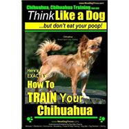 Chihuahua, Chihuahua Training AAA Akc   Think Like a Dog - but Don't Eat Your Po
