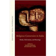 Religious Conversion in India Modes, Motivations, and Meanings