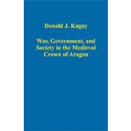 War, Government, and Society in the Medieval Crown of Aragon
