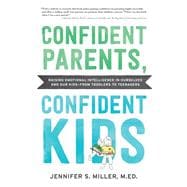 Confident Parents, Confident Kids Raising Emotional Intelligence in Ourselves and Our Kids--from Toddlers to Teenagers
