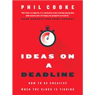 Ideas on a Deadline How to Be Creative When the Clock is Ticking
