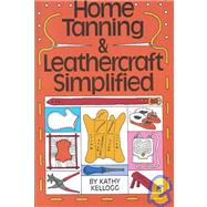 Home Tanning and Leathercraft Simplified