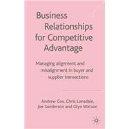 Business Relationships for Competitive Advantage Managing Alignment and Misalignment in Buyer and Supplier Transactions