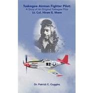 Tuskegee Airman Fighter Pilot : A Story of an Original Tuskegee Pilot Lt. Col. Hiram E. Mann
