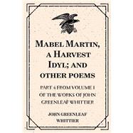 Mabel Martin, a Harvest Idyl; and Other Poems