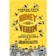 Honey and Venom Confessions of an Urban Beekeeper