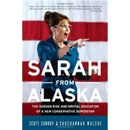 Sarah from Alaska The Sudden Rise and Brutal Education of a New Conservative Superstar