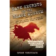 Dark Secrets of the Black Museum 1835-1985: More Dark Secrets From 150 Years of the Most Notorious Crimes in England.