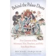 Behind the Palace Doors Five Centuries of Sex, Adventure, Vice, Treachery, and Folly from Royal Britain