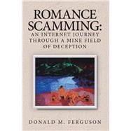 Romance Scamming: an Internet Journey Through a Mine Field of Deception