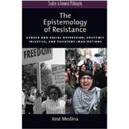 The Epistemology of Resistance Gender and Racial Oppression, Epistemic Injustice, and Resistant Imaginations