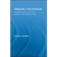 Indigeneity in the Courtroom: Law, Culture, and the Production of Difference in North American Courts