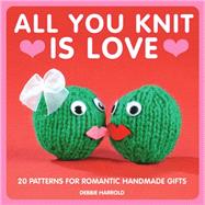 All You Knit is Love 20 Patterns for Romantic Handmade Gifts