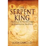 The Serpent King: The Story of a Man Who Changed the Direction of the New World