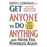 Get Anyone to Do Anything Never Feel Powerless Again--With Psychological Secrets to Control and Influence Every Situation